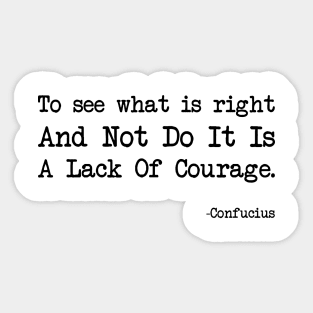 Confucius - To See What Is Right And Not Do It Is A Lack Of Courage Sticker